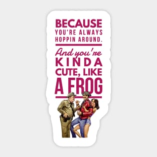 Valentine funny gift quote Because  you're always hoppin around. And you're kinda cute, like a frog. Sticker